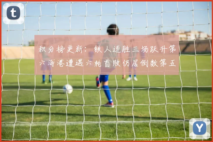 积分榜更新：铁人连胜三场跃升第六海港遭遇六轮首败仍居倒数第五